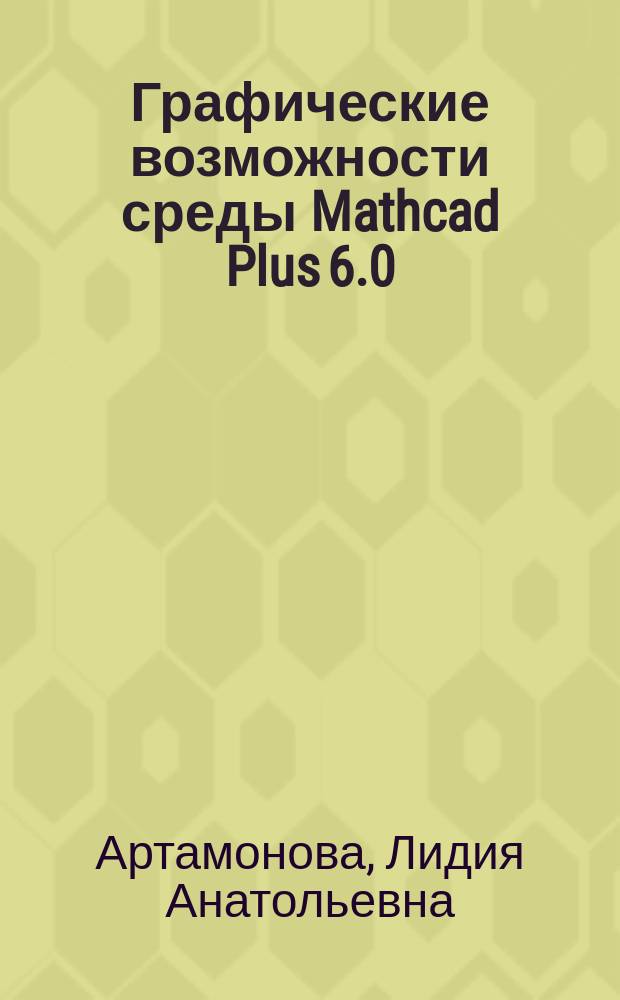 Графические возможности среды Mathcad Plus 6.0 : Пособие : Для студентов всех спец.