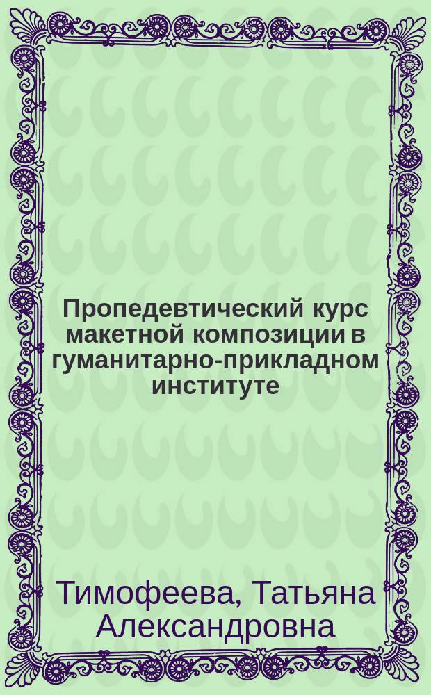 Пропедевтический курс макетной композиции в гуманитарно-прикладном институте : Учеб.-метод. пособие для студентов фак. "Дизайн и мода"