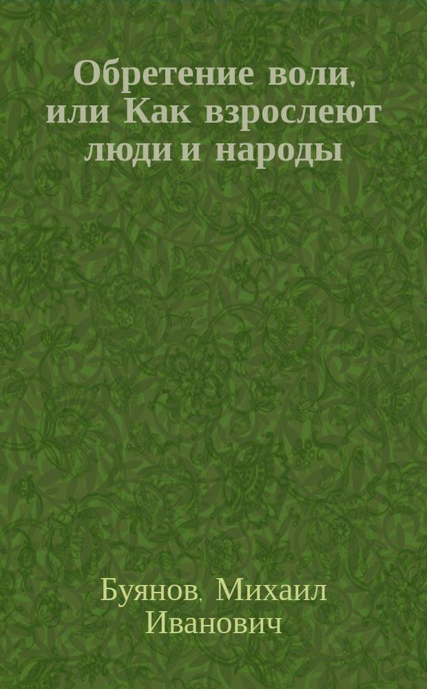 Обретение воли, или Как взрослеют люди и народы : О развитии детей, подростков, взрослых и всего о-ва