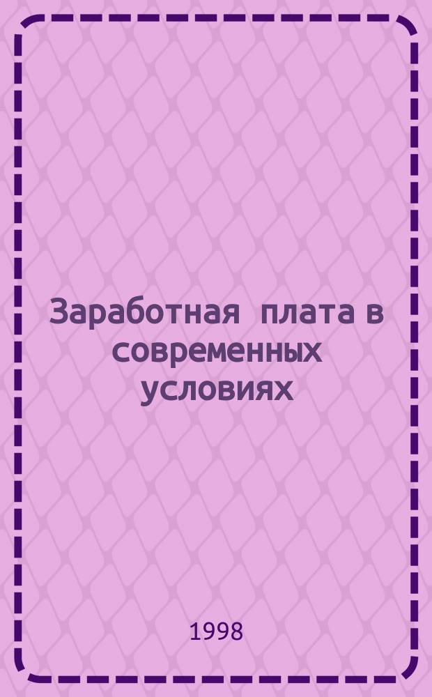 Заработная плата в современных условиях : Оплата труда. Пособия и отпуска. Расчет сред. заработка. Бюджет. и внебюджет. налоги. Выплаты, удержания, возмещение расходов