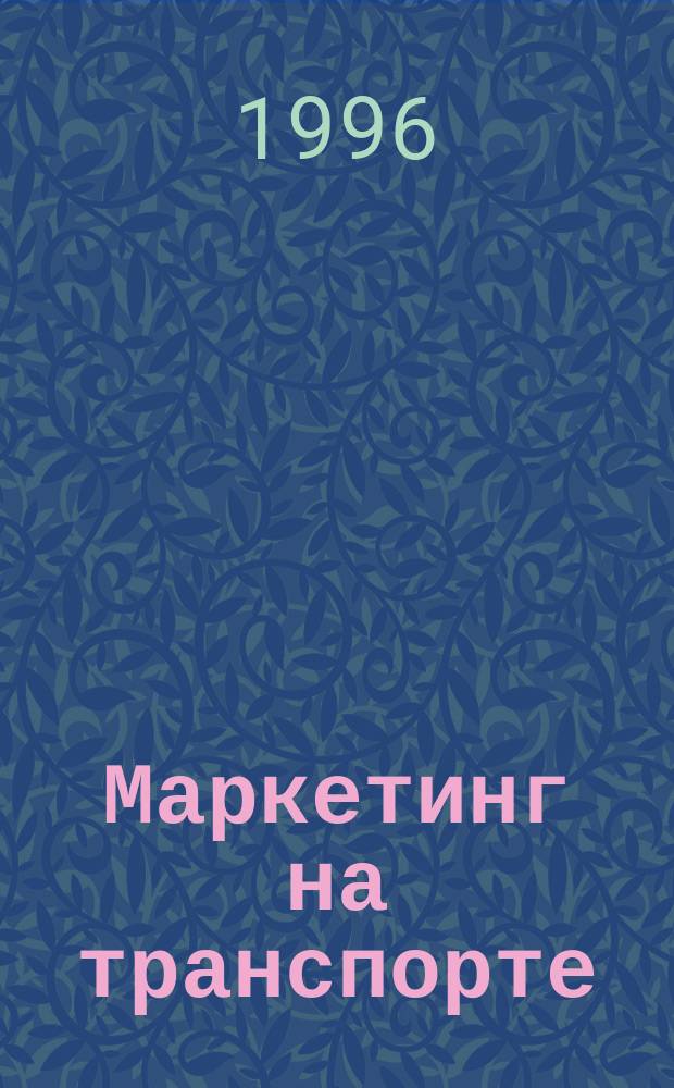 Маркетинг на транспорте : Учеб. пособие для судоводит., упр. и экон. специальностей вод. трансп