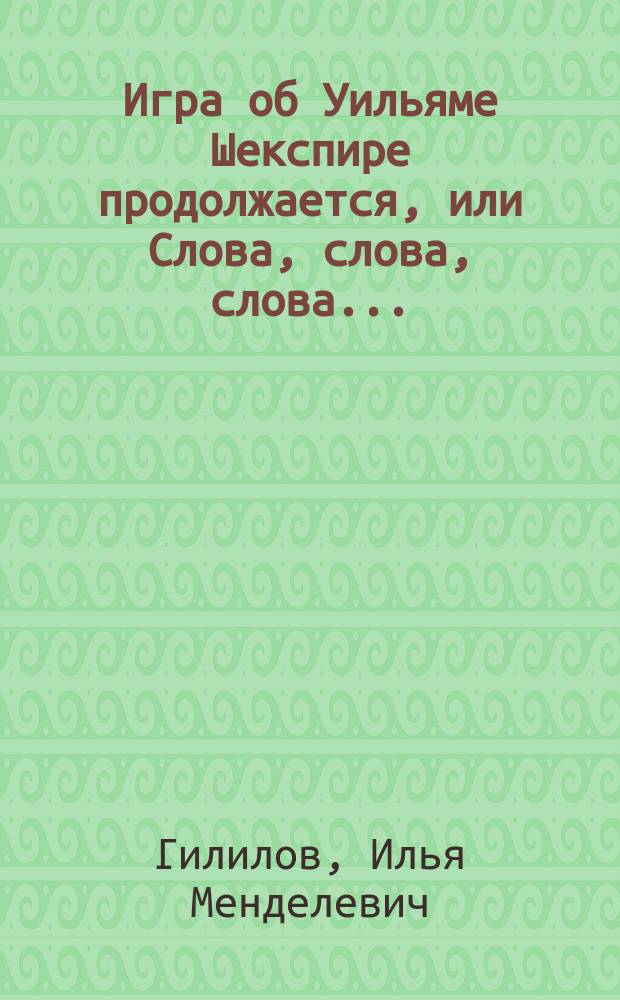 Игра об Уильяме Шекспире продолжается, или Слова, слова, слова... : Очерк дискус. вокруг кн. о Великом Барде