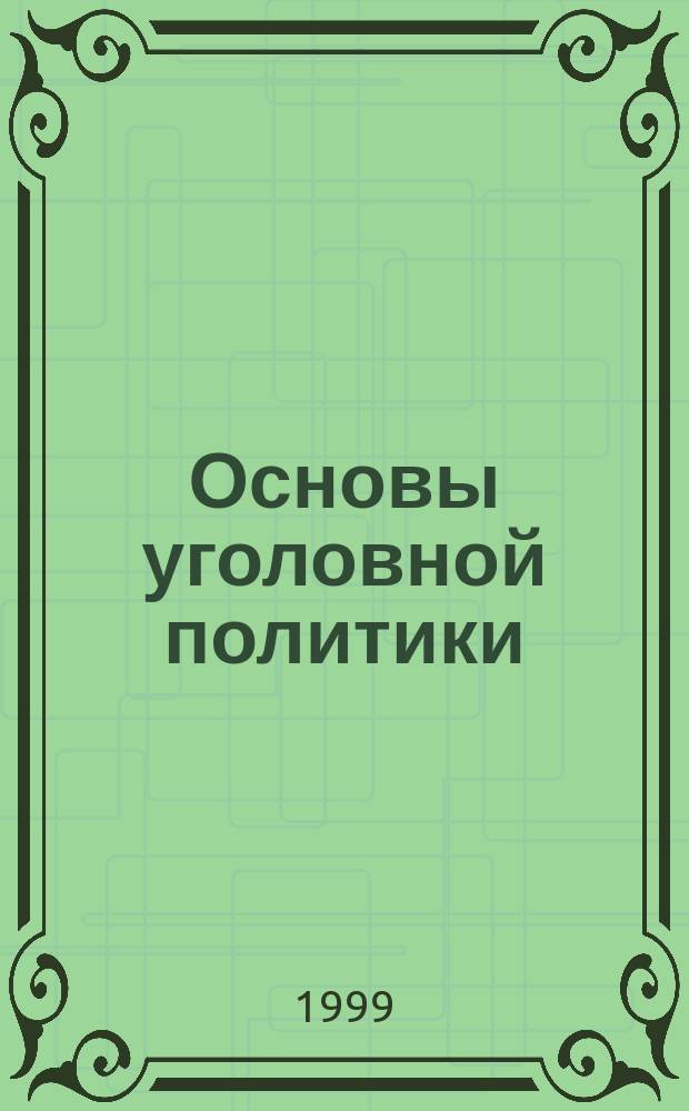 Основы уголовной политики : Конституц., криминол., уголов.-правовой и информ. аспекты