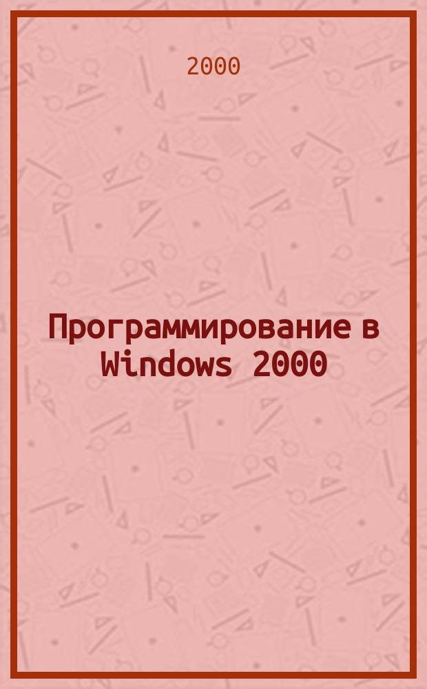 Программирование в Windows 2000 : Энцикл. пользователя