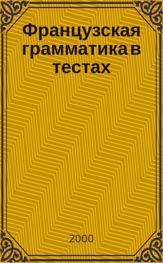 Французская грамматика в тестах : Учеб.-метод. пособие для слушателей подгот. курсов гуманитар. фак