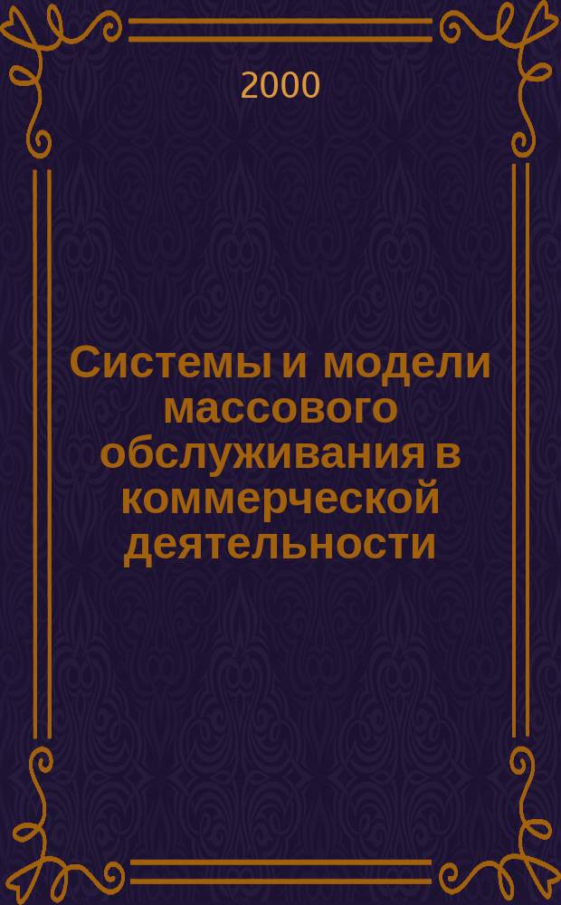 Системы и модели массового обслуживания в коммерческой деятельности : Учеб. пособие для студентов вузов, обучающихся по экон. спец