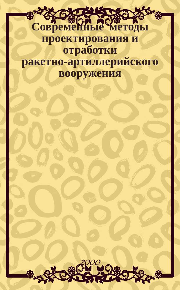 Современные методы проектирования и отработки ракетно-артиллерийского вооружения : Сб. докл. Науч. конф. Волж. регион. центра Рос. акад. ракет. и артиллер. наук, 12-16 окт. 1998 г