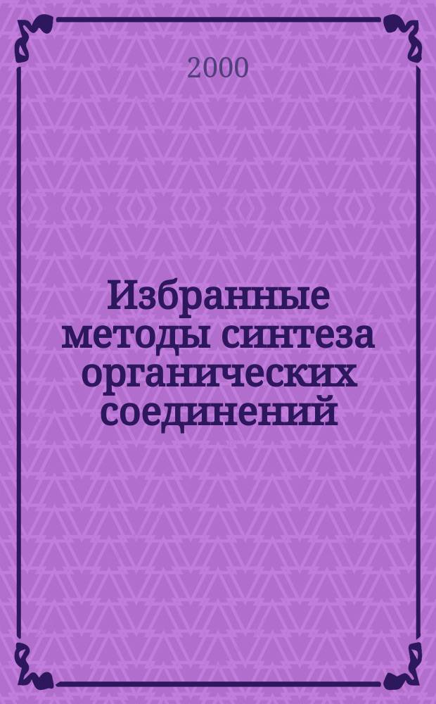 Избранные методы синтеза органических соединений : Учеб. пособие для вузов по спец. "Химия"