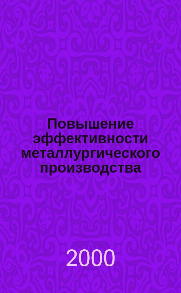 Повышение эффективности металлургического производства : Тез. докл. IX обл. науч.-техн. конф., май 2000