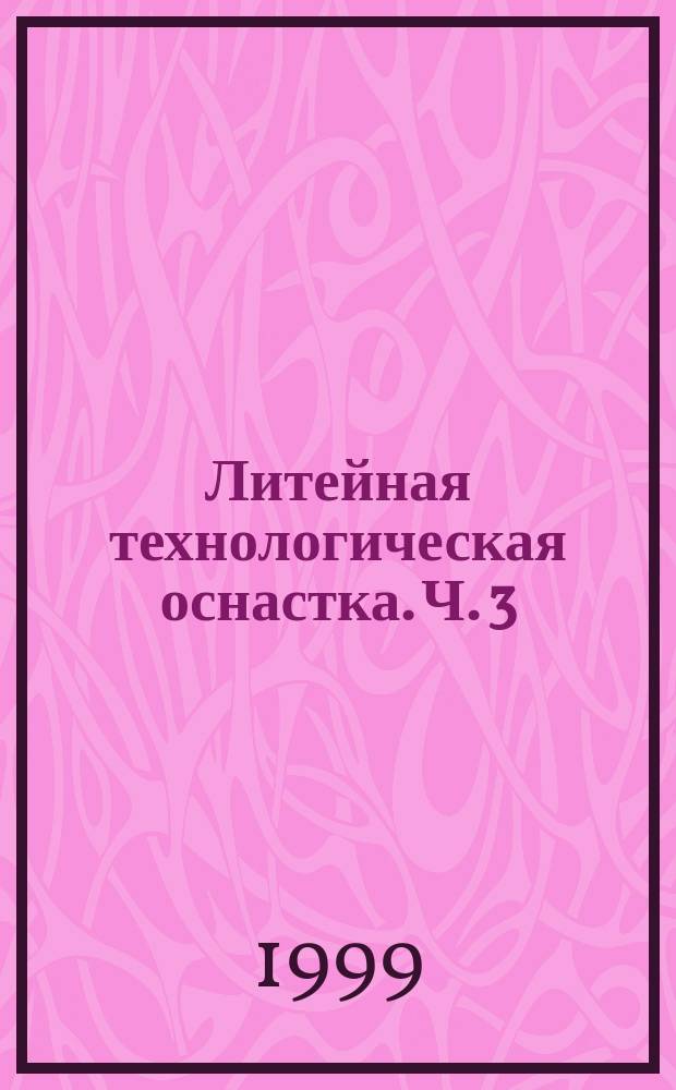 Литейная технологическая оснастка. Ч. 3 : Технологическая оснастка для специальных способов литья