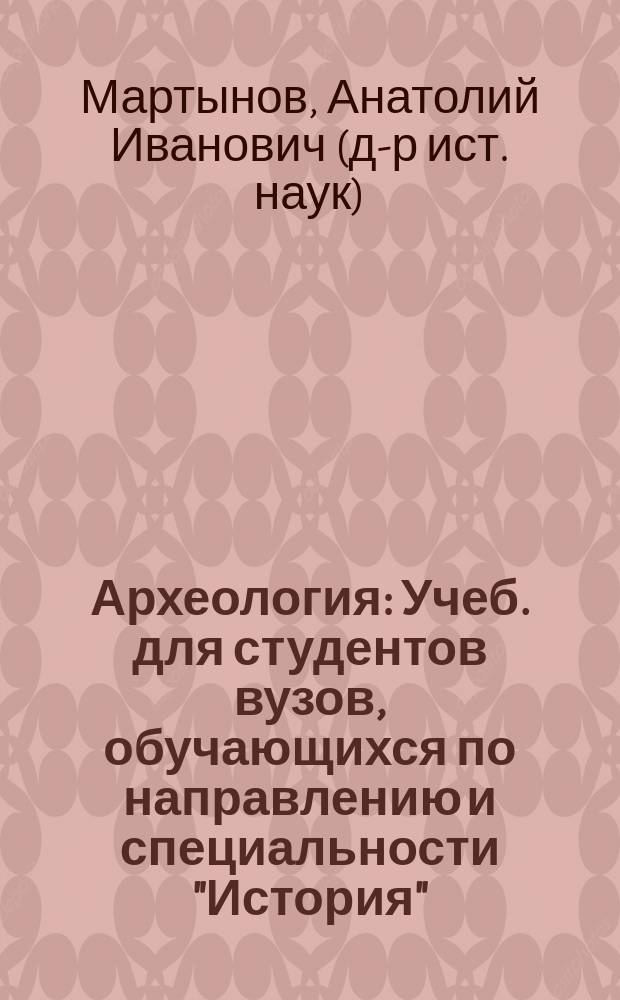 Археология : Учеб. для студентов вузов, обучающихся по направлению и специальности "История"