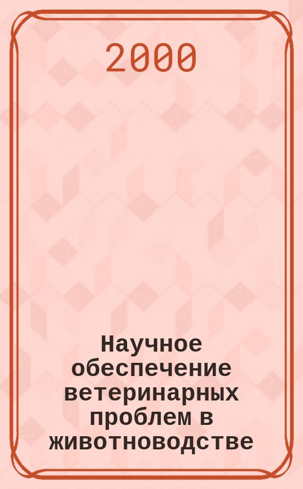 Научное обеспечение ветеринарных проблем в животноводстве : Сб. науч. тр