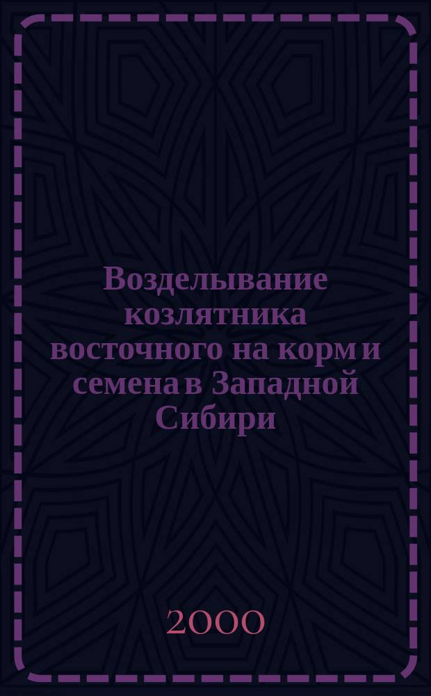 Возделывание козлятника восточного на корм и семена в Западной Сибири : Рекомендации