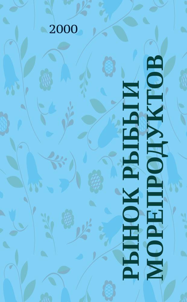Рынок рыбы и морепродуктов : Прил. к информ. системе "Рыб. рынок России"