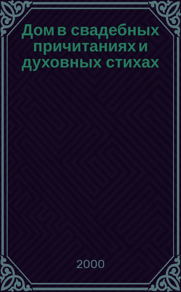 Дом в свадебных причитаниях и духовных стихах : (Опыт тезаурус. описания)