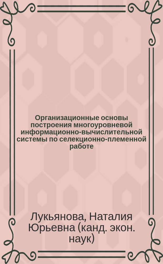 Организационные основы построения многоуровневой информационно-вычислительной системы по селекционно-племенной работе : (На прим. плем. работы с круп. рогатым скотом Калинингр. обл.) : Автореф. дис. на соиск. учен. степ. к.э.н. : Спец. 08.00.13