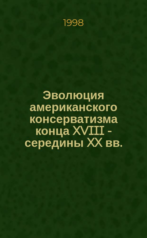 Эволюция американского консерватизма конца XVIII - середины XX вв.: Политико-культурный аспект : Автореф. дис. на соиск. учен. степ. к.полит.н. : Спец. 23.00.02
