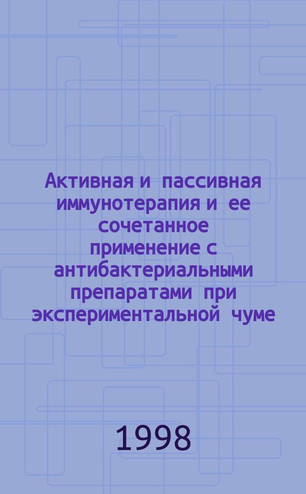 Активная и пассивная иммунотерапия и ее сочетанное применение с антибактериальными препаратами при экспериментальной чуме : Автореф. дис. на соиск. учен. степ. к.б.н. : Спец. 03.00.07 : Спец. 14.00.36