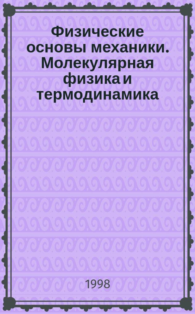 Физические основы механики. Молекулярная физика и термодинамика : Учеб. пособие