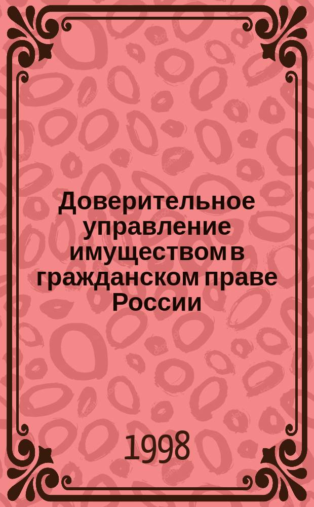 Доверительное управление имуществом в гражданском праве России : Автореф. дис. на соиск. учен. степ. к.ю.н. : Спец. 12.00.03