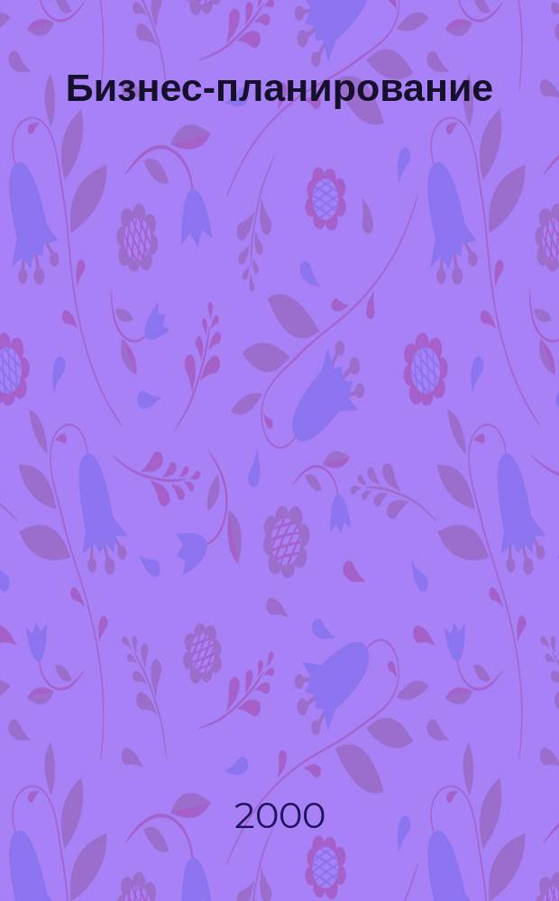 Бизнес-планирование : Учеб. для вузов по экон. спец