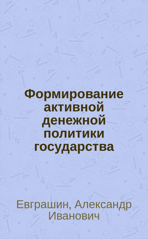 Формирование активной денежной политики государства : (Зарубеж. опыт и отеч. реалии) : Автореф. дис. на соиск. учен. степ. к.э.н. : Спец. 08.00.14 : Спец. 05.13.10