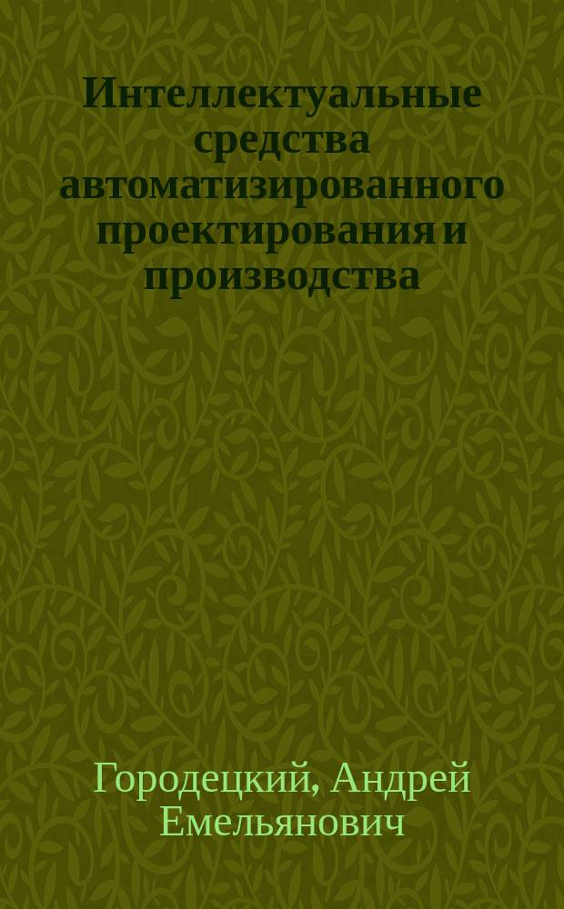 Интеллектуальные средства автоматизированного проектирования и производства : Учеб. пособие