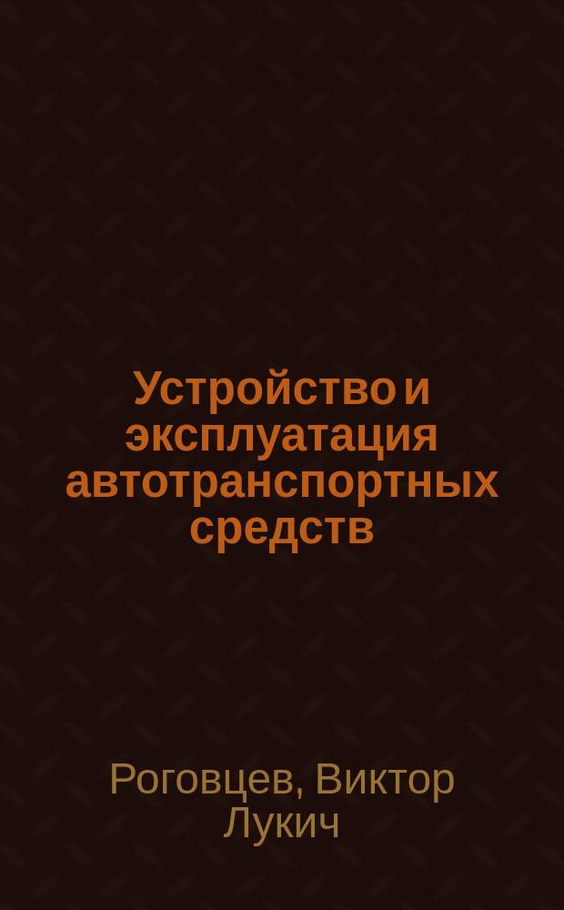 Устройство и эксплуатация автотранспортных средств : Учеб. для учреждений нач. проф. образования