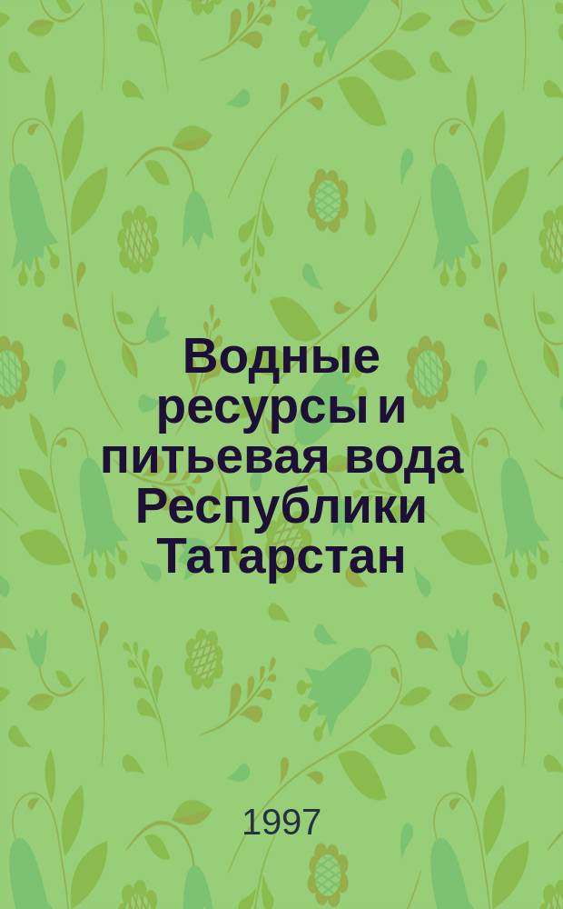 Водные ресурсы и питьевая вода Республики Татарстан : Гос. докл