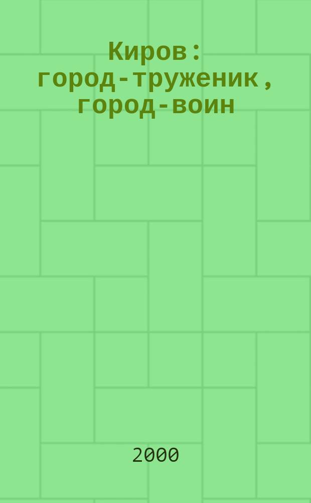 Киров: город-труженик, город-воин : Киров. р-н в годы Великой Отечеств. войны, 1941-1945 гг