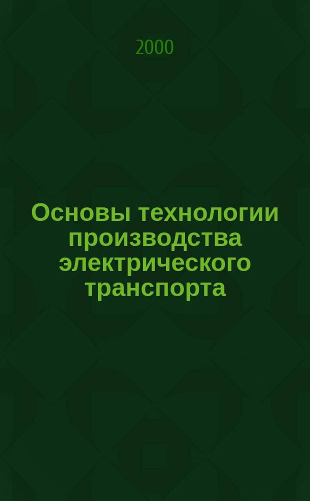 Основы технологии производства электрического транспорта : Курс лекций : В 2 ч.