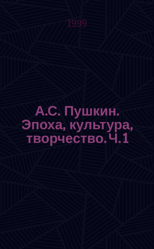 А.С. Пушкин. Эпоха, культура, творчество. Ч. 1