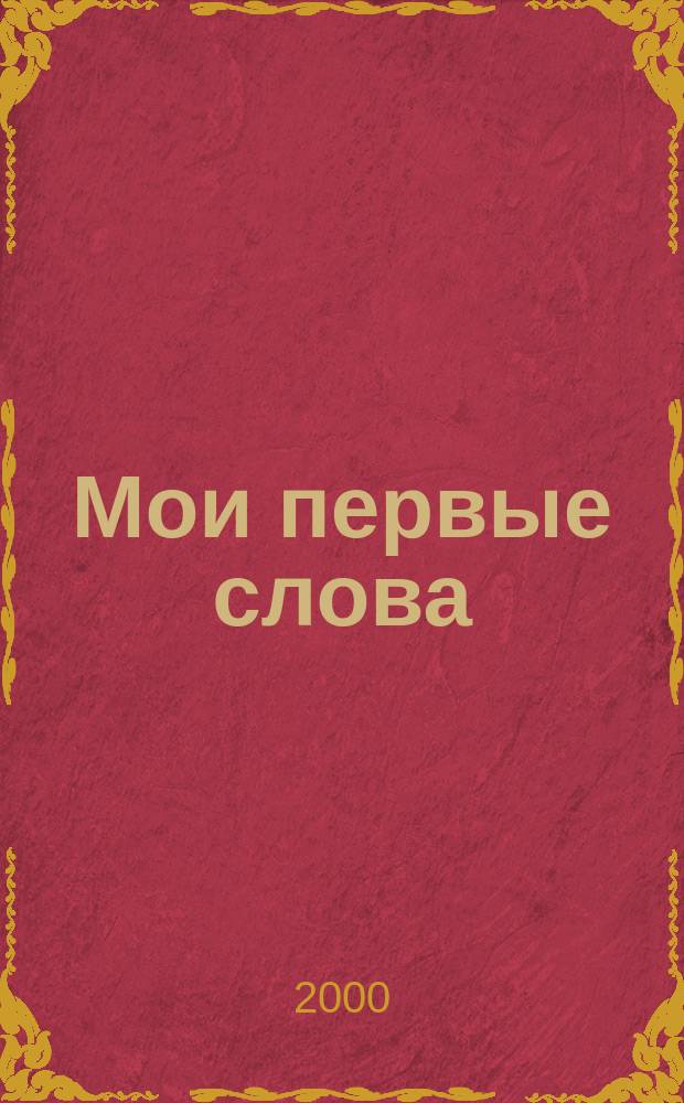Мои первые слова : Ил. словарик для малышей