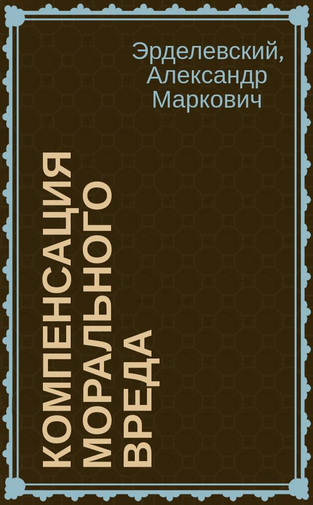 Компенсация морального вреда : Анализ и коммент. законодательства и судеб. практики