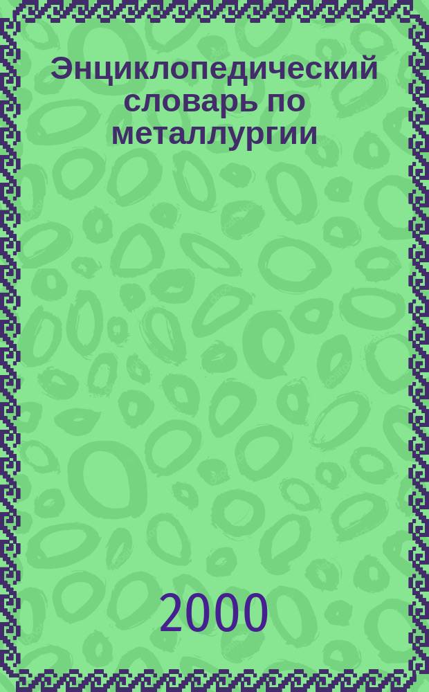 Энциклопедический словарь по металлургии : В 2 т
