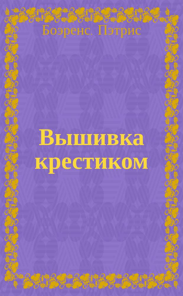 Вышивка крестиком : 525 прекрасных узоров