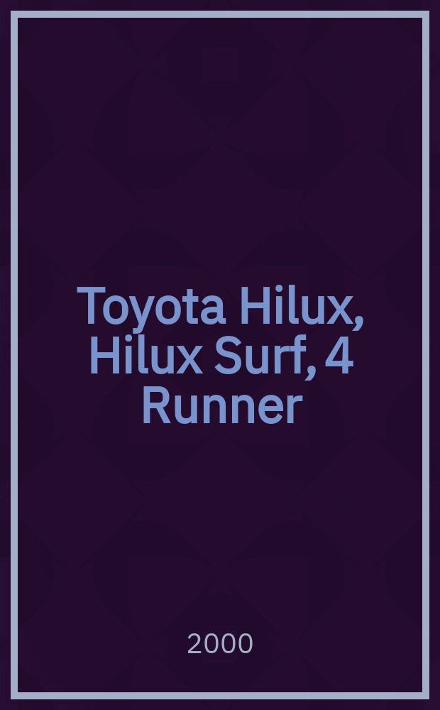 Toyota Hilux, Hilux Surf, 4 Runner : Модели 1988-1999 гг. вып. с дизел. двигателями 2L, 3L, 2L-T, 2L-TE, 1KZ-T и 1KZ-TE : Устройство, техн. обслуживание и ремонт