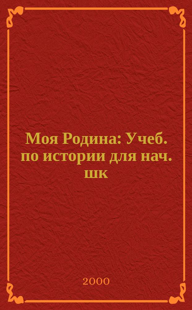 Моя Родина : Учеб. по истории для нач. шк