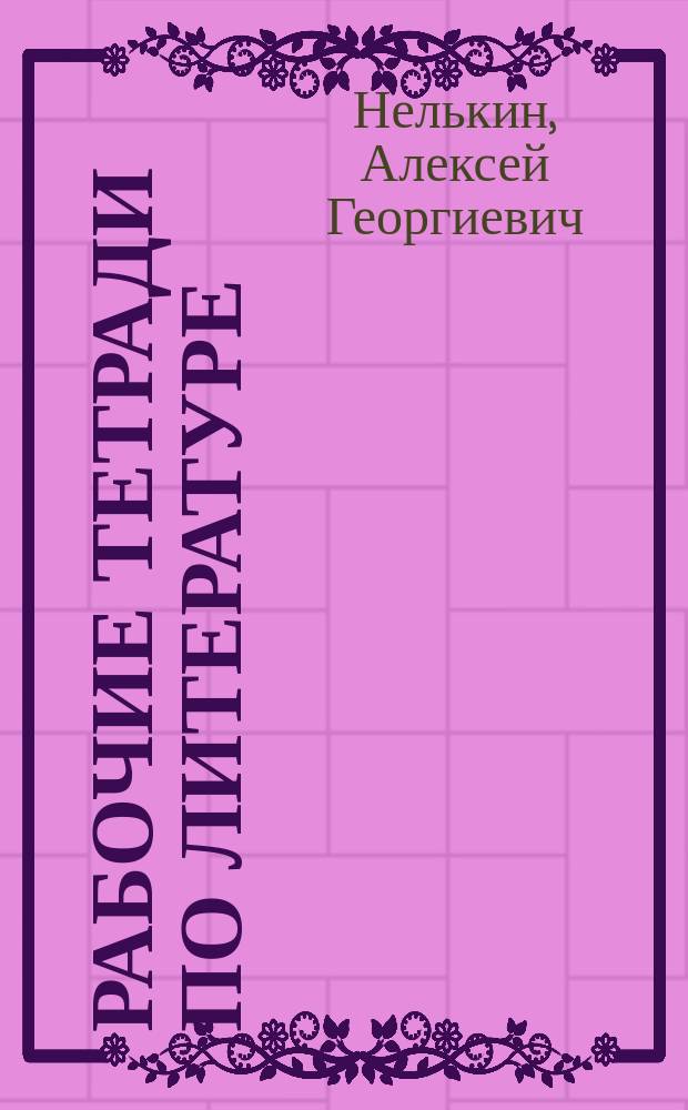 Рабочие тетради по литературе : Учеб. пособие для учащихся 11 кл. сред. учеб. заведений