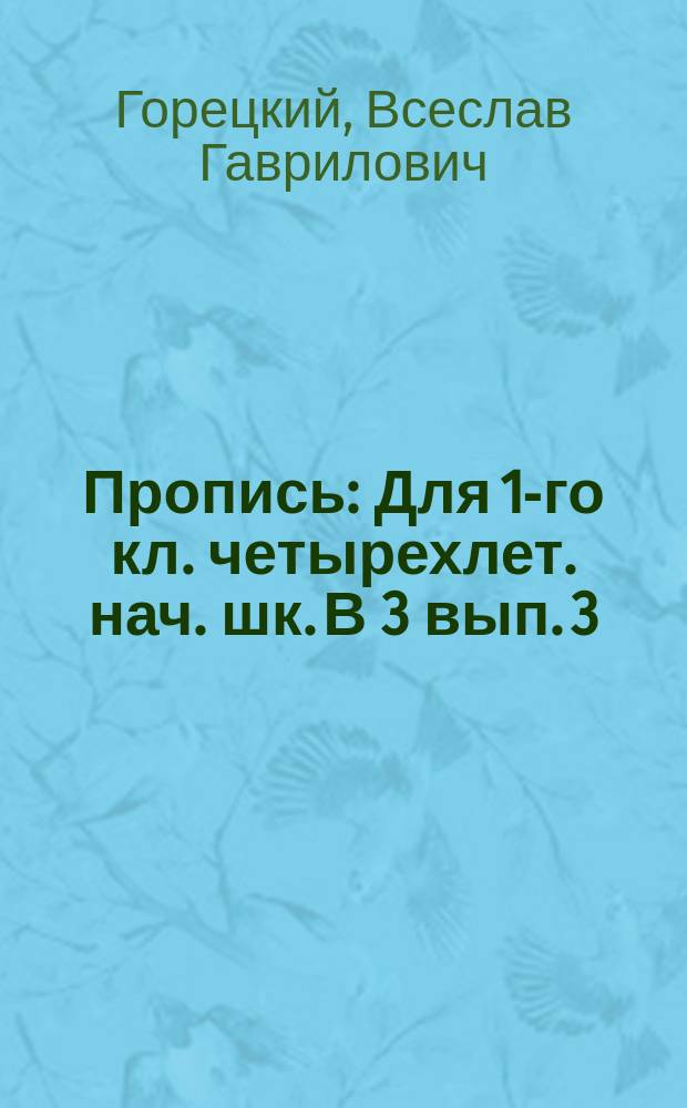 Пропись : [Для 1-го кл. четырехлет. нач. шк. В 3 вып. 3