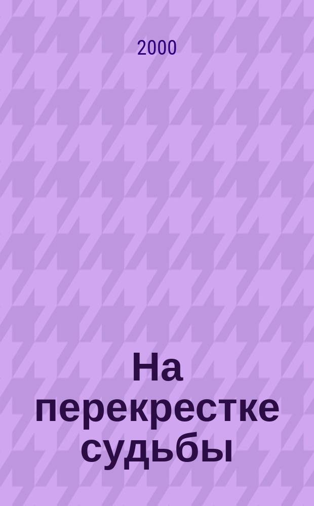 На перекрестке судьбы : Роман