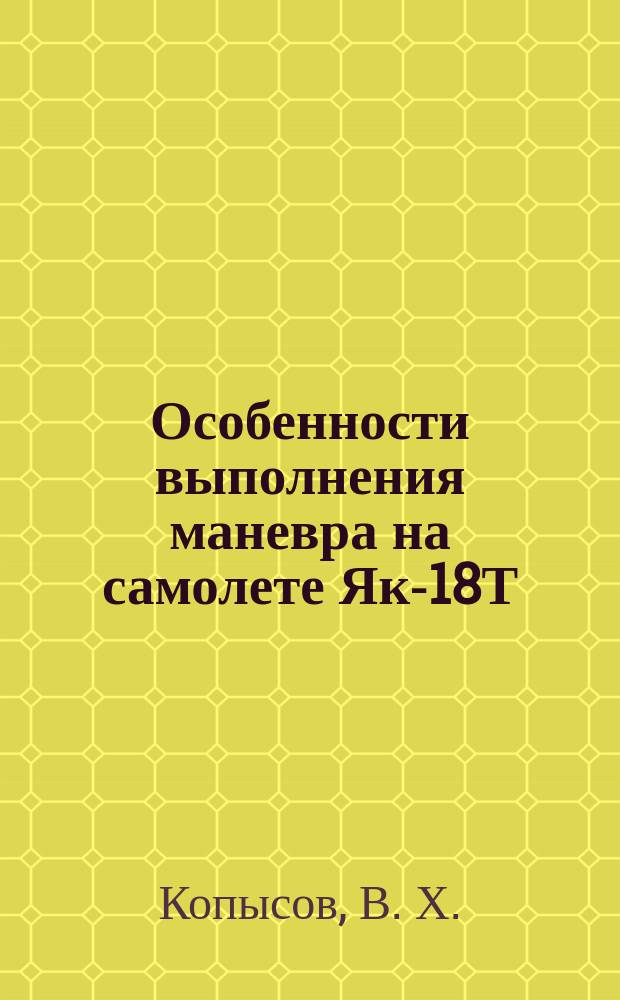 Особенности выполнения маневра на самолете Як-18Т : Учеб. пособие для курсантов УВАУГА