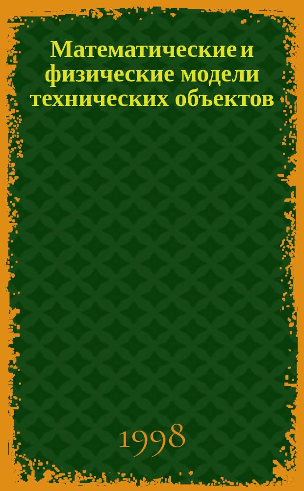 Математические и физические модели технических объектов = Mathematical and physical models of technical objects : Тр. междунар. науч.-техн. конф. "Нейрон., релятор. и непрерывнологич. сети и модели", 19-21 мая 1998 г