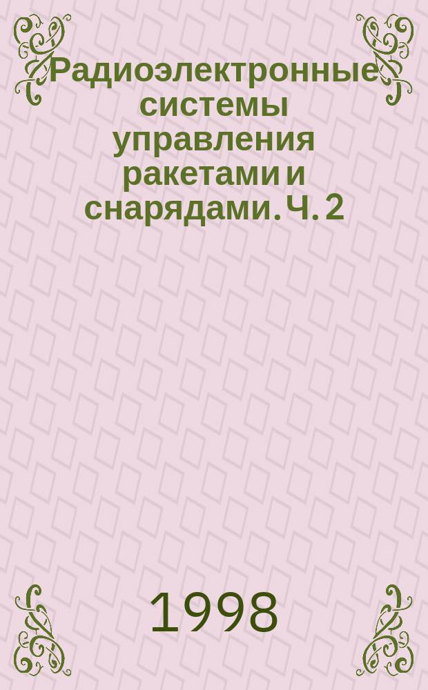 Радиоэлектронные системы управления ракетами и снарядами. Ч. 2 : Системы наведения по радиозоне, системы самонаведения