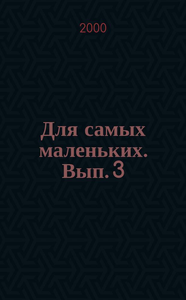 Для самых маленьких. [Вып. 3]