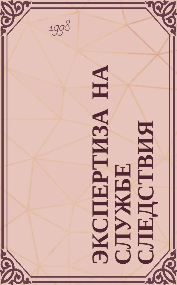 Экспертиза на службе следствия : Тез. докл. науч.-практ. конф