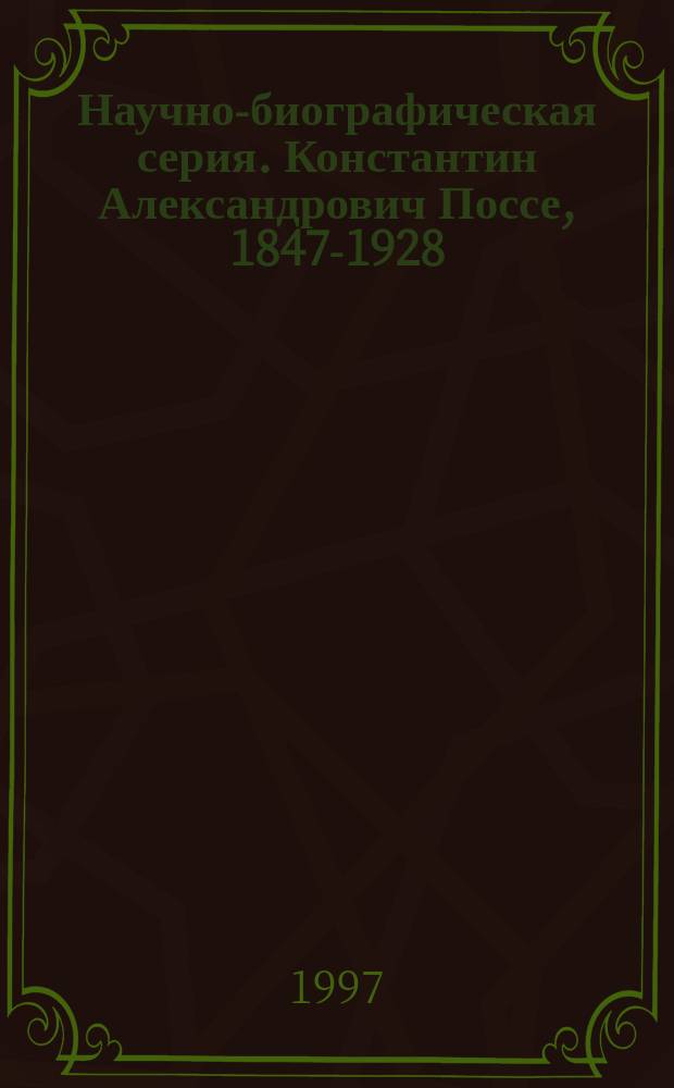 Научно-биографическая серия. Константин Александрович Поссе, 1847-1928