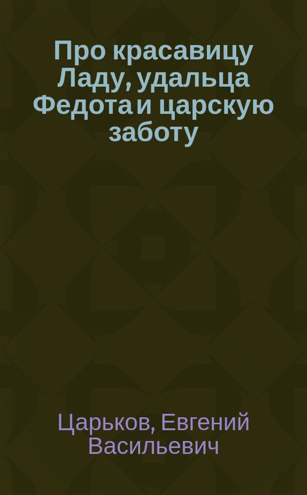 Про красавицу Ладу, удальца Федота и царскую заботу