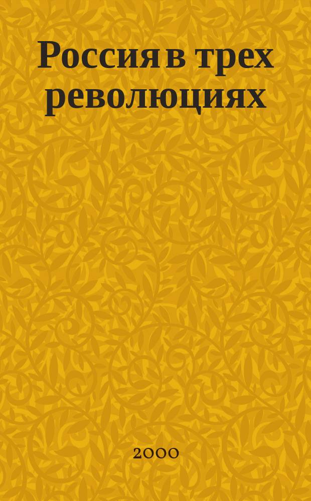 Россия в трех революциях : Учеб. пособие по отечеств. истории : Для студентов всех специальностей