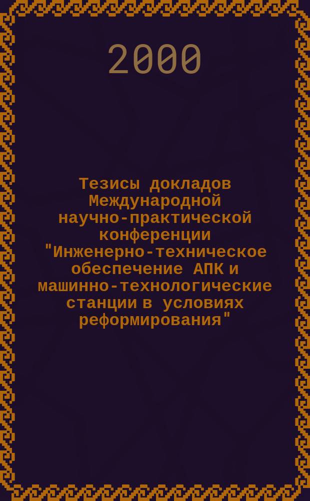 Тезисы докладов Международной научно-практической конференции "Инженерно-техническое обеспечение АПК и машинно-технологические станции в условиях реформирования". Т. 2